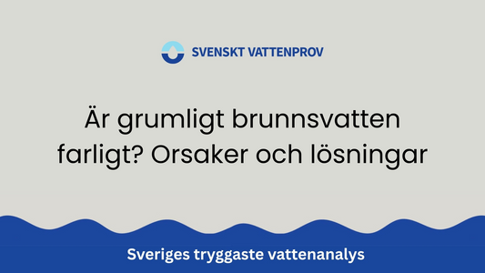 Är grumligt brunnsvatten farligt? Orsaker och lösningar