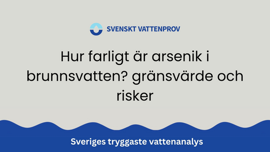 Hur farligt är arsenik i brunnsvatten? gränsvärde och risker