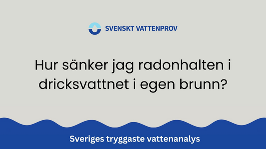 Hur sänker jag radonhalten i dricksvattnet i egen brunn?
