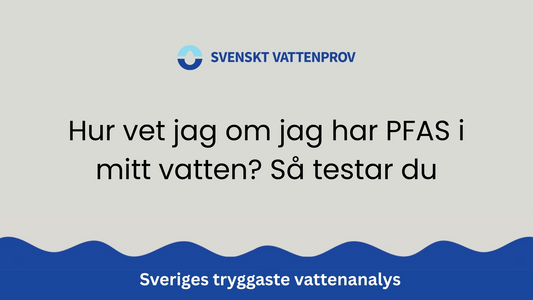 Hur vet jag om jag har PFAS i mitt vatten? Så testar du