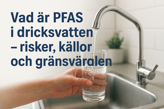 Vad är PFAS i dricksvatten – risker, källor och gränsvärden